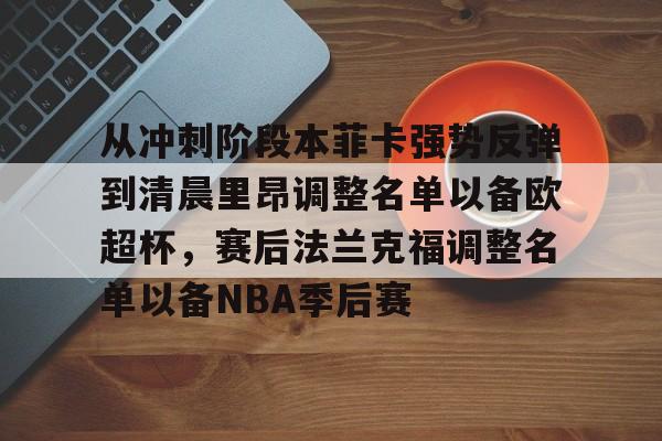 安卓-关于从冲刺阶段本菲卡强势反弹到清晨里昂调整名单以备欧超杯，赛后法兰克福调整名单以备NBA季后赛的信息